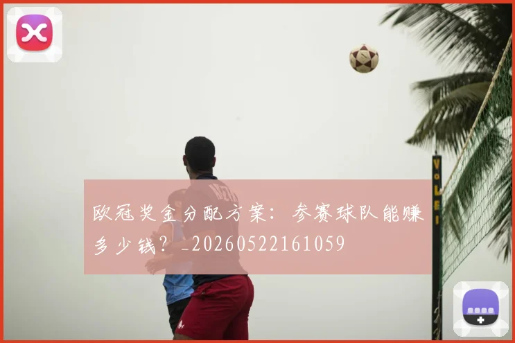 欧冠奖金分配方案：参赛球队能赚多少钱？_20260522161059