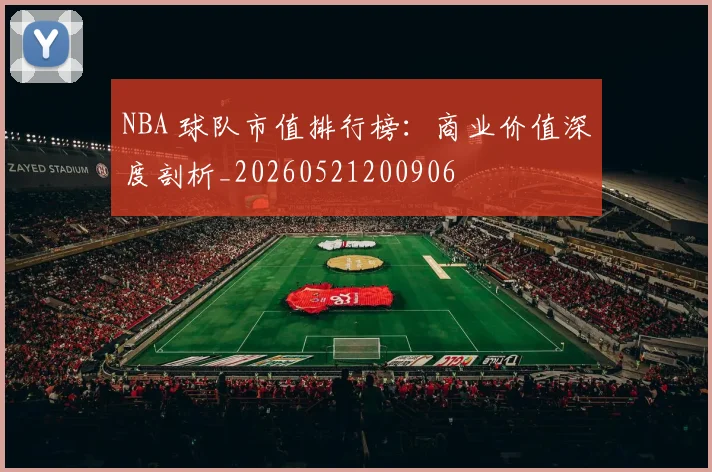 NBA 球队市值排行榜：商业价值深度剖析_20260521200906